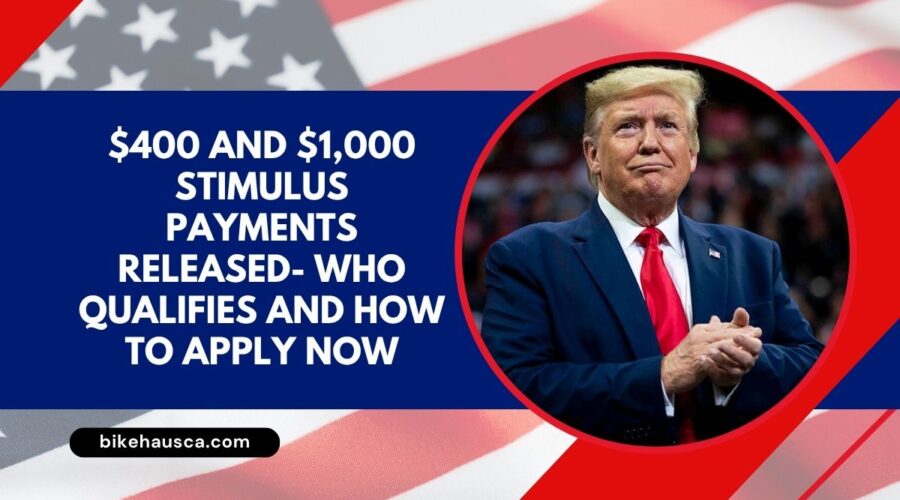 $400 and $1,000 Stimulus Payments Released- Who Qualifies and How to Apply Now