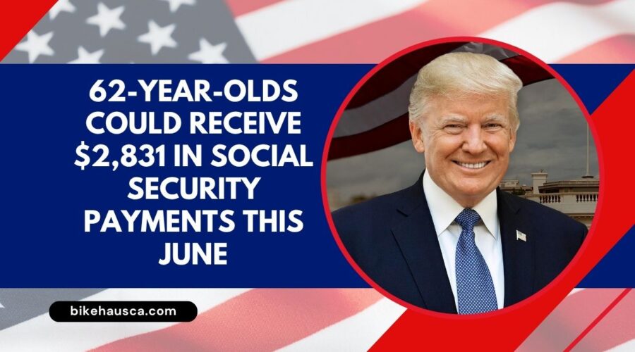62-Year-Olds Could Receive $2,831 in Social Security Payments This June If They Meet These Key Conditions