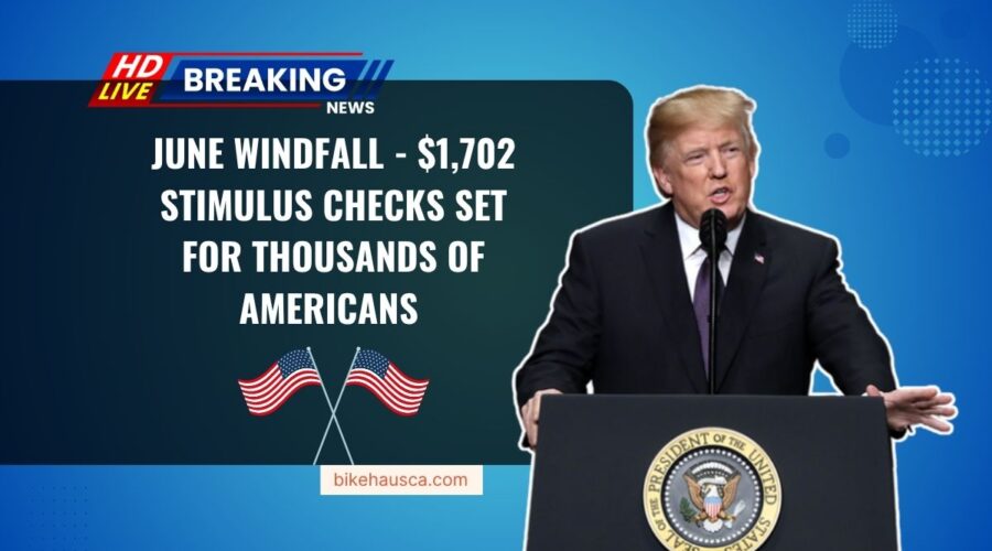 June Windfall - $1,702 Stimulus Checks Set For Thousands Of Americans – Are You Eligible?
