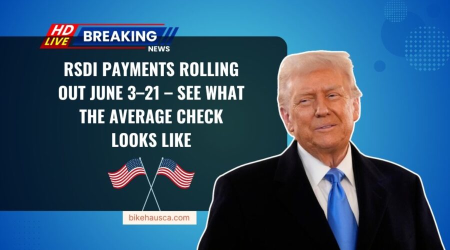 RSDI Payments Rolling Out June 3–21 – See What The Average Check Looks Like